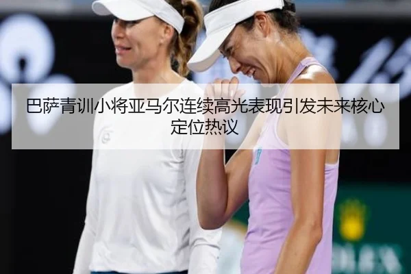 巴萨青训小将亚马尔连续高光表现引发未来核心定位热议